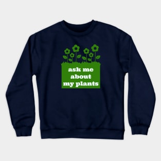 Ask me about my plants Crewneck Sweatshirt